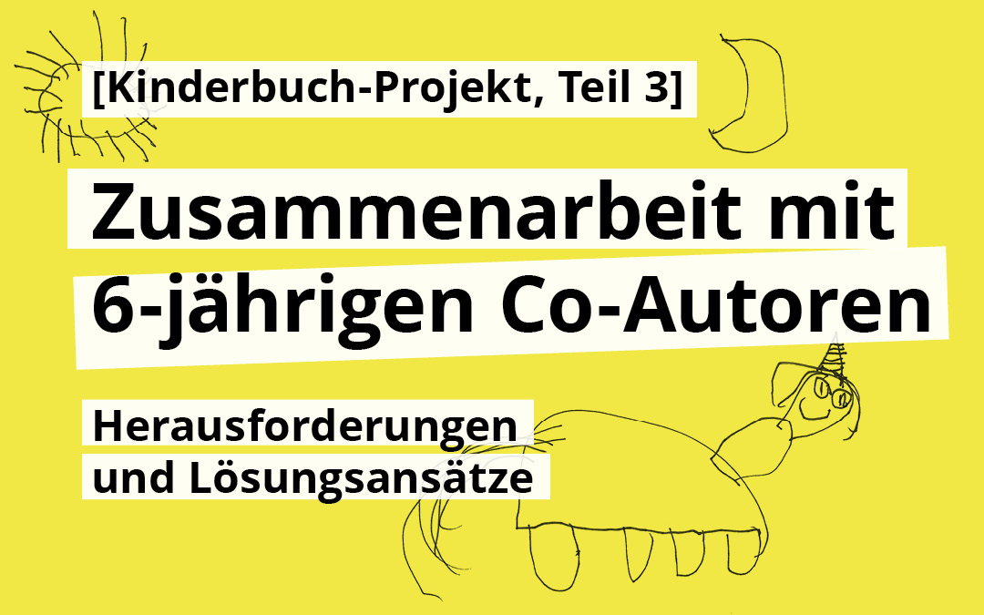 Zusammenarbeit mit zwei 6-jährigen Co-Autoren: Herausforderungen & Lösungsansätze